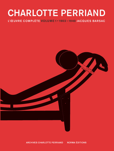 Charlotte Perriand, l'oeuvre complète - Tome 1. 1903-1940